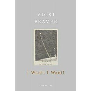 I Want! I Want!, Paperback - Vicki Feaver imagine