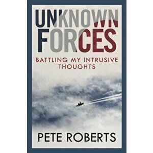 Unknown Forces. Battling my Intrusive Thoughts, Paperback - Pete Roberts imagine