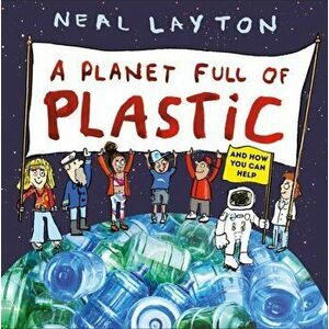 Planet Full of Plastic. and how you can help, Paperback - Neal Layton imagine