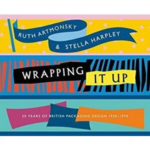 Wrapping It Up: 50 Years of British Packaging Design 1920-1970, Paperback - Stella Harpley imagine