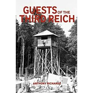 Guests of the Third Reich. The British POW Experience in Germany 1939-1945, Paperback - Anthony Richards imagine