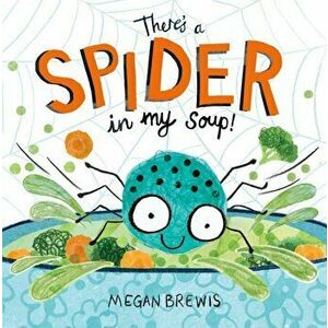 There's a Spider in my Soup!, Paperback - Megan Brewis imagine