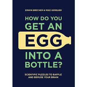 How Do You Get An Egg Into A Bottle?. Scientific puzzles to baffle and bemuse your brain, Hardback - Mike Gerrard imagine