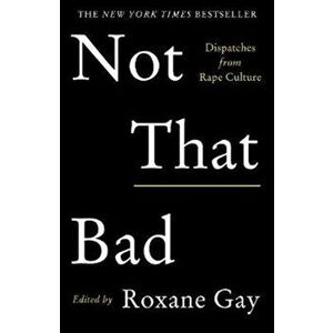 Not That Bad. Dispatches from Rape Culture, Paperback - Roxane Gay imagine