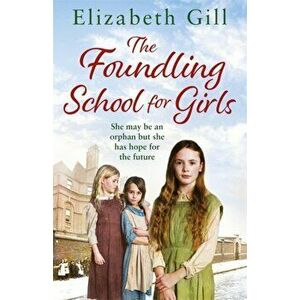 Foundling School for Girls. She may be an orphan but she has hope for the future, Paperback - Elizabeth Gill imagine