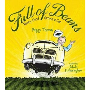 Full of Beans. Henry Ford Grows a Car, Hardback - Peggy Thomas imagine