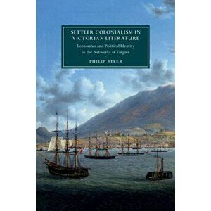 Settler Colonialism in Victorian Literature. Economics and Political Identity in the Networks of Empire, Hardback - Philip Steer imagine