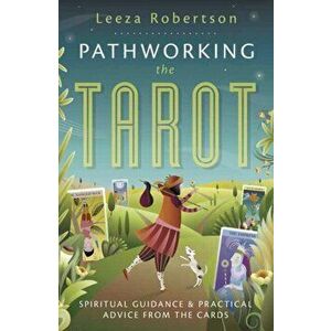 Pathworking the Tarot. Spiritual Guidance and Practical Advice from the Cards, Paperback - Leeza Robertson imagine