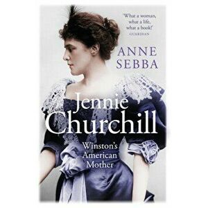 Jennie Churchill. Winston's American Mother, Paperback - Anne Sebba imagine