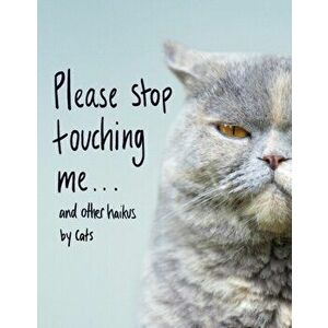 Please Stop Touching Me ... and Other Haikus by Cats, Hardback - Jamie Coleman imagine