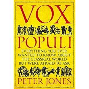 Vox Populi. Everything You Ever Wanted to Know about the Classical World but Were Afraid to Ask, Hardback - Peter Jones imagine