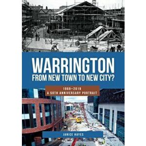 Warrington: From New Town to New City?. 1969-2019 - A 50th Anniversary Portrait, Paperback - Janice Hayes imagine