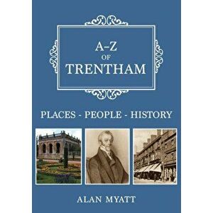 A-Z of Trentham. Places-People-History, Paperback - Alan Myatt imagine