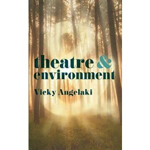 Theatre & Environment, Paperback - Vicky Angelaki imagine