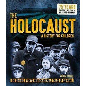 Holocaust: A History for Children. The origins, events and remarkable tales of survival, Paperback - Philip Steele imagine