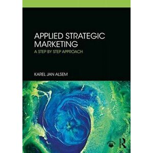Applied Strategic Marketing. A Step by Step Approach, Paperback - Karel Jan Alsem imagine