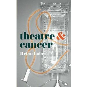 Theatre and Cancer, Paperback - Brian Lobel imagine