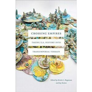 Crossing Empires. Taking U.S. History into Transimperial Terrain, Paperback - *** imagine