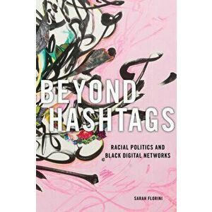 Beyond Hashtags. Racial Politics and Black Digital Networks, Hardback - Sarah Florini imagine