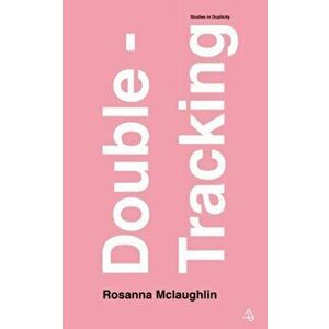 Double-Tracking. Studies in Duplicity, Paperback - Rosanna McLaughlin imagine