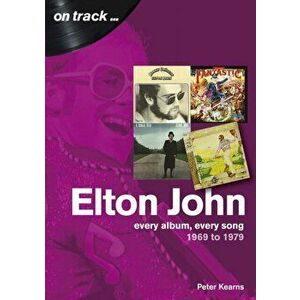 Elton John 1969 to 1979. On Track, Paperback - Peter Kearns imagine