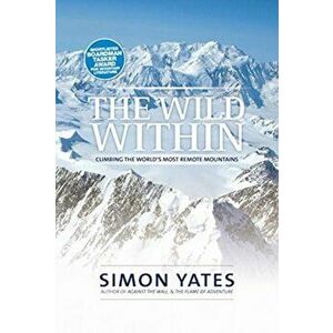 Wild Within. Climbing the world's most remote mountains, Paperback - Simon Yates imagine