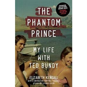 Phantom Prince. My Life with Ted Bundy, Updated and Expanded Edition, Hardback - Elizabeth Kendall imagine