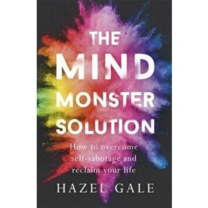 Mind Monster Solution. How to overcome self-sabotage and reclaim your life, Paperback - Hazel Gale imagine