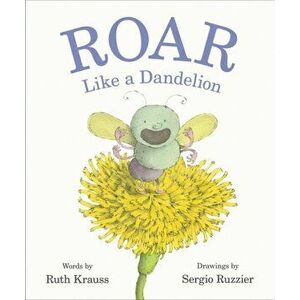 Roar Like a Dandelion, Hardback - Ruth Krauss imagine