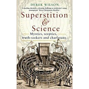 Superstition and Science. Mystics, sceptics, truth-seekers and charlatans, Paperback - Derek Wilson imagine