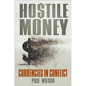 Hostile Money. Currencies in Conflict, Paperback - Paul Wilson imagine
