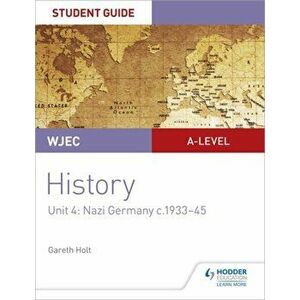 WJEC A-level History Student Guide Unit 4: Nazi Germany c.1933-1945, Paperback - Gareth Holt imagine