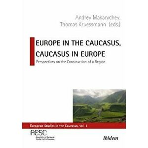 Europe in the Caucasus, Caucasus in Europe. Perspectives on the Construction of a Region, Paperback - *** imagine
