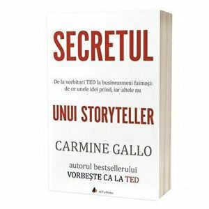 Secretul unui Storyteller. De la vorbitori TED la businessmeni faimosi: de ce unele idei prind, iar altele nu - Carmine Gallo imagine