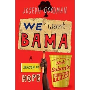 We Want 'Bama!. Nick Saban and the Crimson Tide's Decade of Dominance, Hardback - Joe Goodman imagine