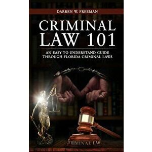 Criminal Law 101: An Easy To Understand Guide Through Florida Criminal Laws, Paperback - Darren Freeman imagine