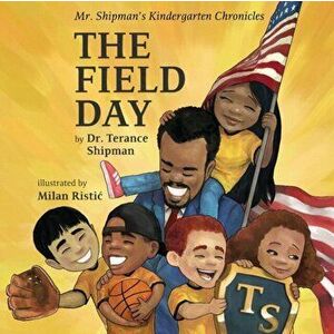 Mr. Shipman's Kindergarten Chronicles: The Field Day, Paperback - Terance Shipman imagine