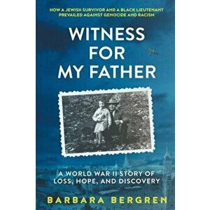 Witness For My Father: A World War II Story Of Loss, Hope, And Discovery, Paperback - Barbara S. Bergren imagine