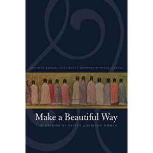 Make a Beautiful Way: The Wisdom of Native American Women, Paperback - Barbara Alice Mann imagine