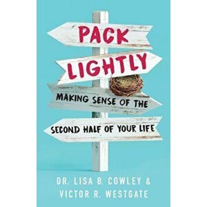 Pack Lightly: Making Sense of the Second Half of Your Life, Paperback - Lisa B. Cowley imagine