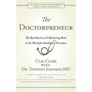 Doctorpreneur: The Best Business & Marketing Book in the World for Healthcare Providers, Paperback - Clay Clark imagine