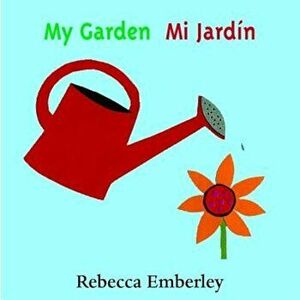 My Garden/ Mi Jardin, Hardcover - Rebecca Emberley imagine