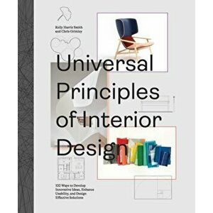 Universal Principles of Interior Design. 100 Ways to Develop Innovative Ideas, Enhance Usability, and Design Effective Solutions, Hardback - Kelly Har imagine