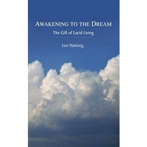 Awakening to the Dream: The Gift of Lucid Living, Paperback - Leo Hartong imagine