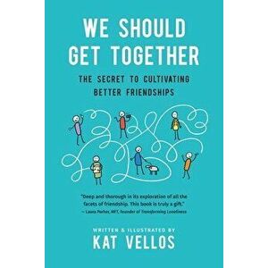 We Should Get Together: The Secret to Cultivating Better Friendships, Paperback - Kat Vellos imagine