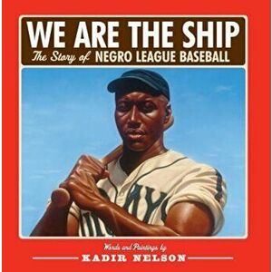 We Are the Ship: The Story of Negro League Baseball, Hardcover - Kadir Nelson imagine
