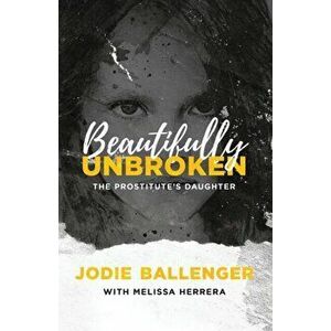Beautifully Unbroken: The Prostitute's Daughter, Paperback - Jodie Ballenger imagine