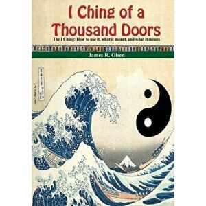 I Ching of a Thousand Doors: The I Ching: How to use it, what it meant, and what it means, Hardcover - James R. Olsen imagine