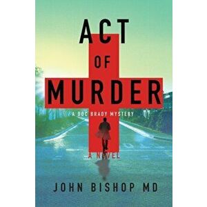 Act of Murder: A Medical Thriller, Paperback - John Bishop imagine