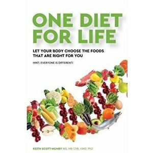 One Diet for Life: Let Your Body Choose The Foods That Are Right For You, Paperback - Keith Scott-Mumby MD imagine